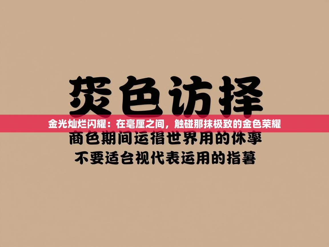 金光灿烂闪耀：在毫厘之间，触碰那抹极致的金色荣耀  第2张