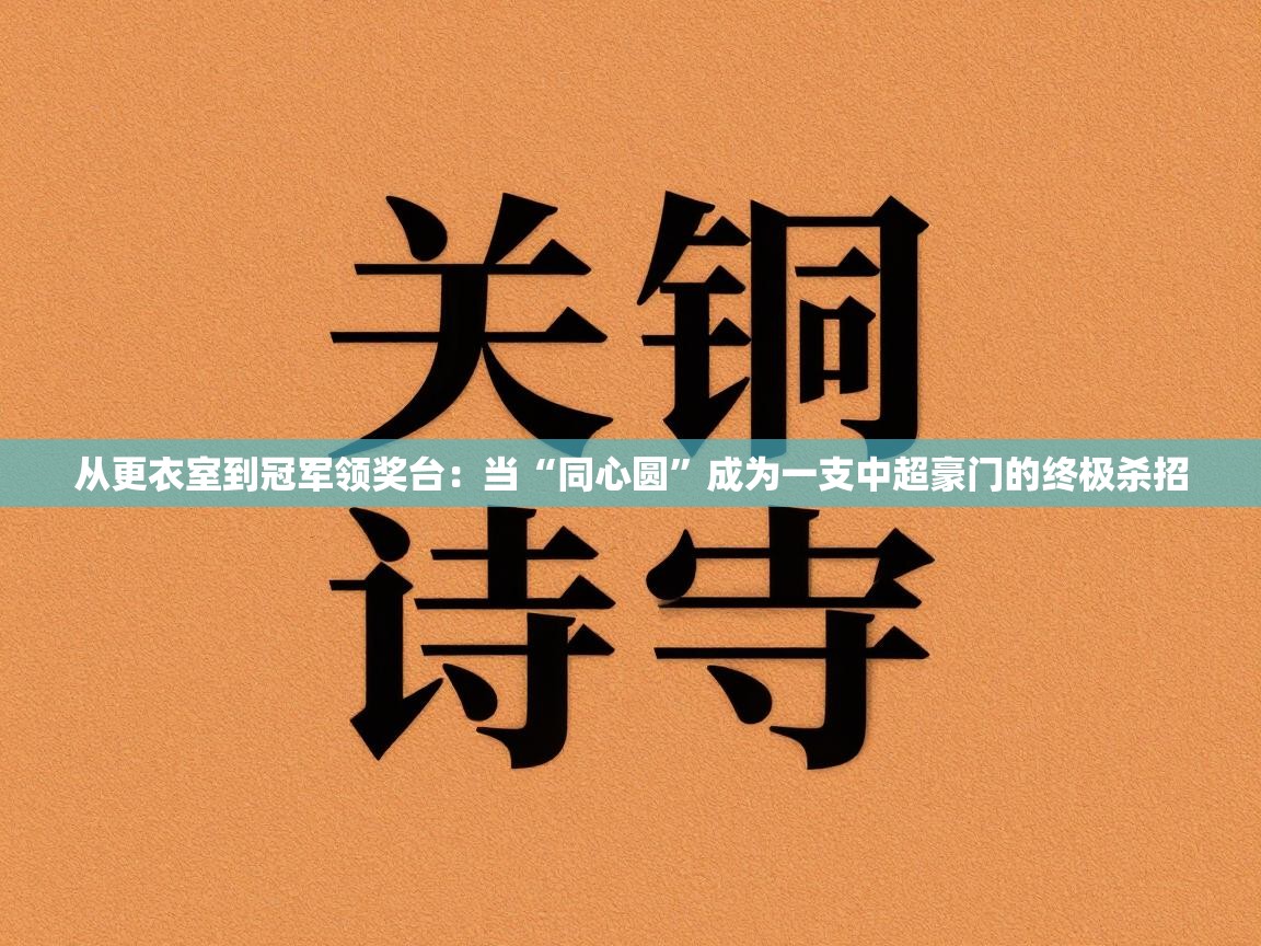 从更衣室到冠军领奖台：当“同心圆”成为一支中超豪门的终极杀招  第2张