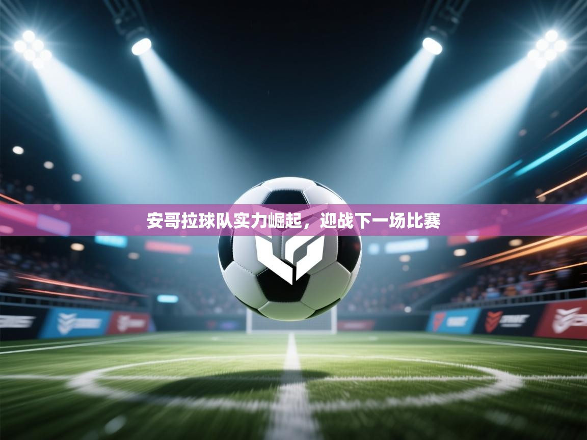 安哥拉球队实力崛起,迎战下一场比赛 第2张