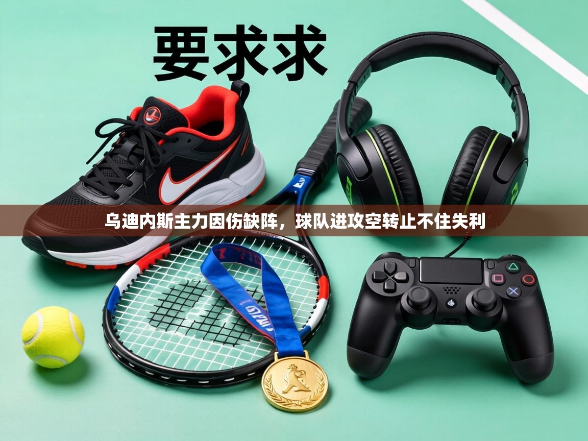 乌迪内斯主力因伤缺阵，球队进攻空转止不住失利  第2张